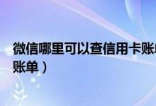 微信哪里可以查信用卡账单（江苏银行信用卡微信上怎么查账单）
