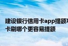 建设银行信用卡app提额功能在哪里 有多张中国银行的信用卡刷哪个更容易提额