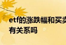 etf的涨跌幅和买卖有关系吗 etf涨跌跟持仓有关系吗