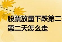 股票放量下跌第二天一定跌吗 股票放量下跌第二天怎么走