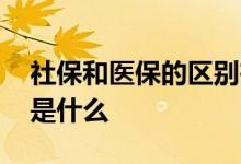 社保和医保的区别在哪里 医疗保险退休条件是什么 