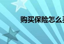 购买保险怎么买 买保险怎么买的