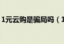 1元云购是骗局吗（1元云购究竟是不是真的）