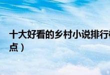 十大好看的乡村小说排行榜（乡土小说推荐经典农村小说盘点）