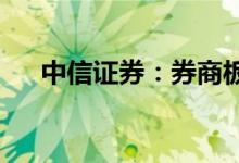 中信证券：券商板块估值仍处历史低位