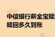 中信银行薪金宝赎回多久到 中信银行薪金宝赎回多久到账