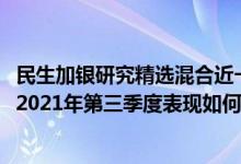 民生加银研究精选混合近一周来在同类基金中排1890名基金2021年第三季度表现如何（（4月22日））