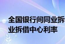 全国银行间同业拆借中心利率 全国银行间同业拆借中心利率