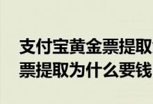 支付宝黄金票提取黄金有风险吗 支付宝黄金票提取为什么要钱