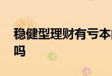 稳健型理财有亏本的吗 稳健理财出现过亏损吗