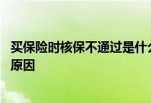 买保险时核保不通过是什么原因呢 买保险自核不通过是什么原因
