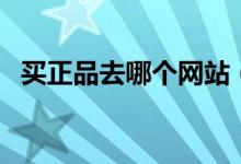 买正品去哪个网站（这几个网站值得靠谱）