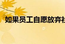 如果员工自愿放弃社保用人单位能否免责？