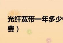 光纤宽带一年多少钱（揭2020年最新价格资费）