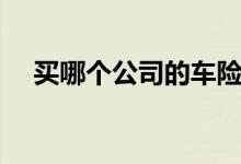 买哪个公司的车险好（这几家值得投保）