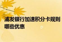 浦发银行加速积分卡规则 浦发银行加速积分卡白金信用卡有哪些优惠