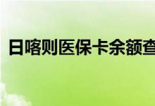 日喀则医保卡余额查询 日喀则医疗保险查询