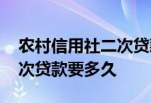 农村信用社二次贷款需要什么 农村信用社二次贷款要多久