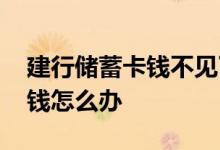 建行储蓄卡钱不见了怎么办 建行存钱卡上没钱怎么办