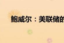 鲍威尔：美联储的前瞻性指引仍然可信
