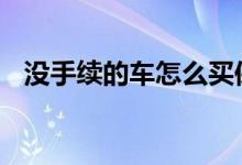 没手续的车怎么买保险 买保险怎么办手续