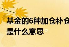 基金的6种加仓补仓计算公式 基金加仓和补仓是什么意思