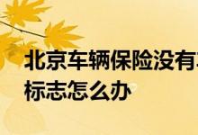 北京车辆保险没有车贴吗 北京车险没有车贴标志怎么办