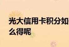 光大信用卡积分如何获取 光大信用卡积分怎么得呢