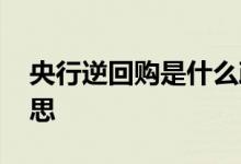 央行逆回购是什么政策 央行逆回购是什么意思