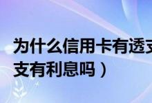 为什么信用卡有透支利息（江苏银行信用卡透支有利息吗）