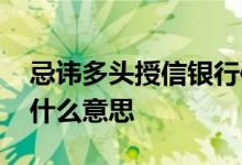 忌讳多头授信银行信用卡 信用卡多头授信是什么意思