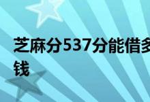 芝麻分537分能借多少钱 芝麻575分能借多少钱
