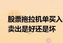 股票拖拉机单买入是好还是坏 股票拖拉机单卖出是好还是坏