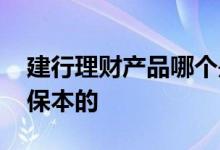 建行理财产品哪个是保本的 建行理财那个是保本的