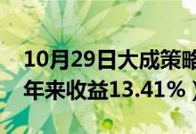 10月29日大成策略回报混合基金怎么样（一年来收益13.41%）