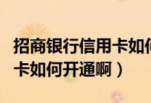 招商银行信用卡如何开通短信（招商银行信用卡如何开通啊）