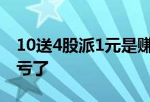 10送4股派1元是赚还是亏 10派1元赚了还是亏了