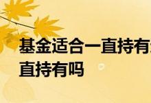 基金适合一直持有还是高抛低吸 基金可以一直持有吗