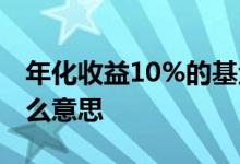 年化收益10%的基金 基金年化收益10%是什么意思