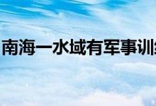南海一水域有军事训练海南海事部门发布航警