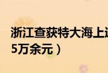 浙江查获特大海上运输假私烟案（案值达6195万余元）