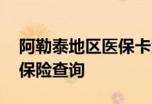 阿勒泰地区医保卡余额查询 阿勒泰地区医疗保险查询