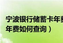 宁波银行储蓄卡年费多少（宁波银行信用卡的年费如何查询）