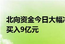北向资金今日大幅净买入133亿元招商银行净买入9亿元