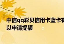 中信qq彩贝信用卡蓝卡有额度吗 中信彩贝蓝卡使用多久可以申请提额