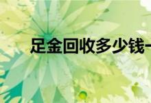 足金回收多少钱一克(2022年6月27日