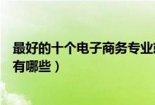 最好的十个电子商务专业就业方向（电子商务专业就业岗位有哪些）