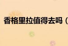 香格里拉值得去吗（必去的4个景点是哪些）