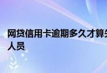 网贷信用卡逾期多久才算失信人员 网贷逾期多久会成为失信人员