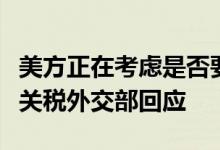 美方正在考虑是否要取消对华商品征收的部分关税外交部回应